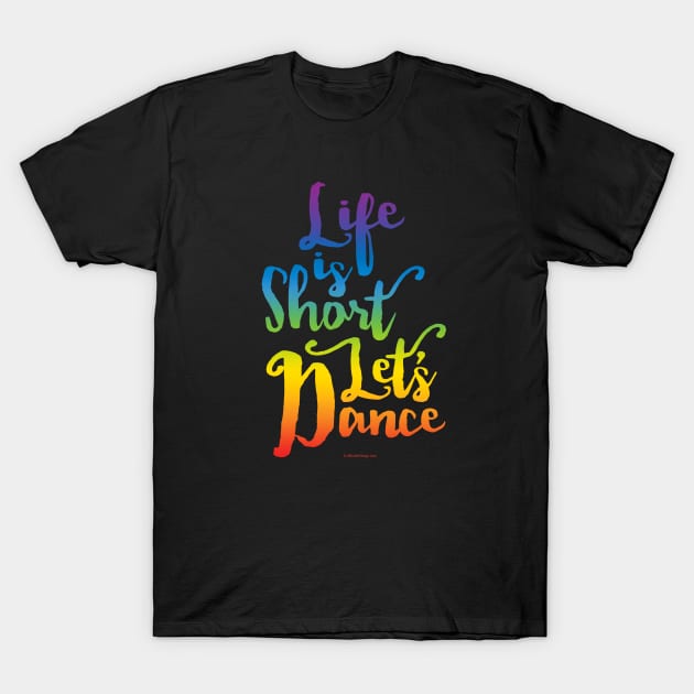 Life Is Short Let’s Dance T-Shirt by eBrushDesign
